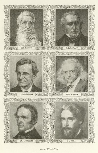 Historiens, George Bancroft, T B Macauley, Francis Parkman, Theodor Mommsen, William H Prescott, J L Motley - American School