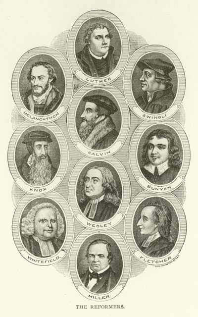 Les Réformateurs, Luther, Melanchthon, Zwingli, Calvin, Knox, Bunyan, Wesley, Whitefield, Fletcher, Miller - American School