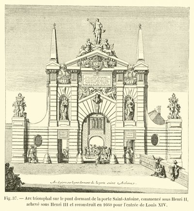 Arc triomphal sur le pont dormant de la porte Saint-Antoine, commencé sous Henri II, achevé sous Henri III et reconstruit en 1660 pour l