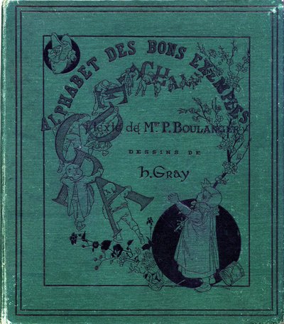 Couverture du livre "Alphabet des bons exemples". Jules Levy, éditeur. Illustrations par Henri Boulanger, alias Henri Gray. Textes de Mme P. Boulanger. Gravure et impression par Ch. Gillot, 79 rue Madame, Paris. Vers 1890. Trouvez dans chaque image l