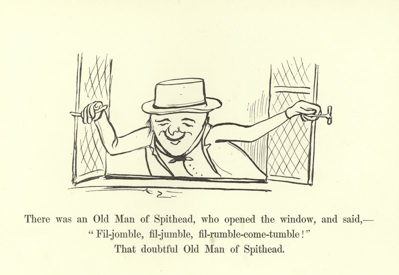 Il y avait un Vieil Homme de Spithead, qui ouvrit la fenêtre et dit, Fil-jomble, fil-jumble, fil-rumble-come-tumble! - Edward Lear