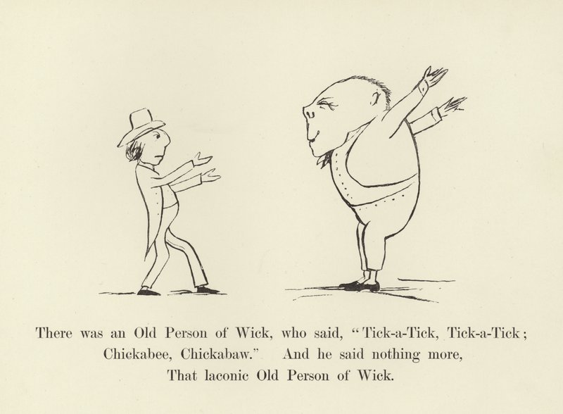 Il y avait une vieille personne de Wick, qui disait, Tick-a-Tick, Tick-a-Tick; Chickabee, Chickabaw - Edward Lear